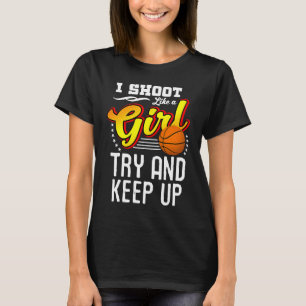 Basketball   I Shoot Like A Girl Try And Keep Up T-Shirt
