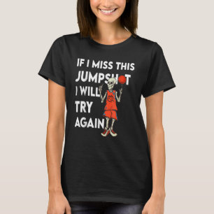 basketball if i miss this jumpshot try agaiin T-Shirt