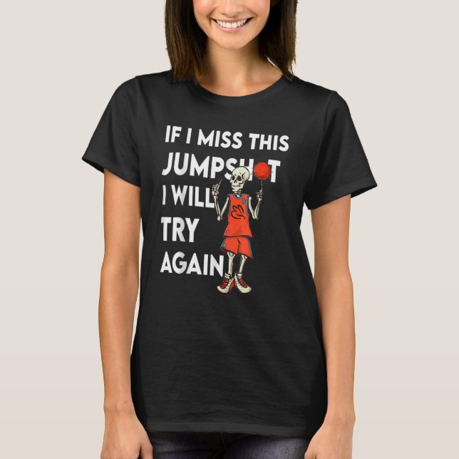 basketball if i miss this jumpshot try agaiin T-Shirt (Front)