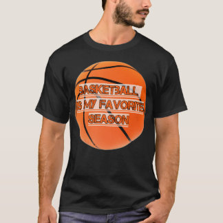 Basketball Is My Favourite Season Basketball Seaso T-Shirt