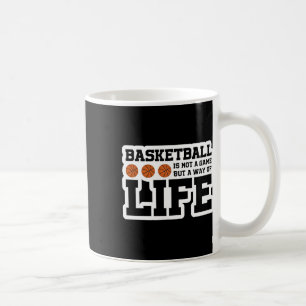 Basketball Is Not A Game But A Way Of Life Coffee Mug