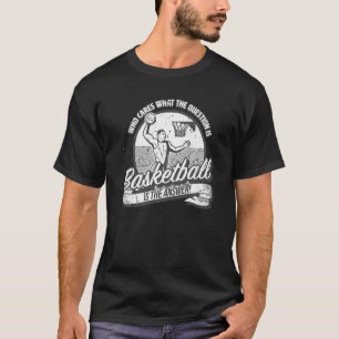 Basketball is the answer to all questions fun bas T-Shirt