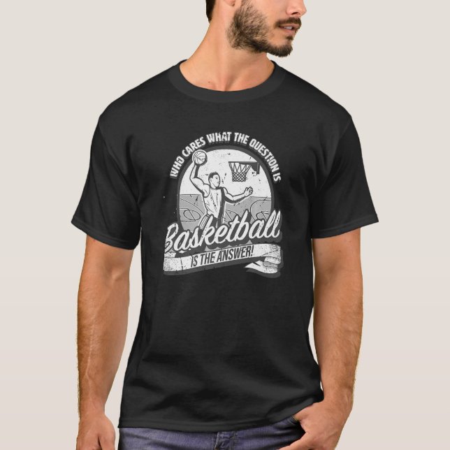 Basketball is the answer to all questions  fun bas T-Shirt (Front)