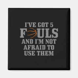 Basketball I've Got 5 Fouls And I'm Not Afraid To  Magnet