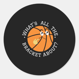 Basketball Lover Gifts-whats All The Bracket Classic Round Sticker