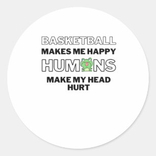 Basketball Makes Me Happy. Humans Make My Head Hur Classic Round Sticker