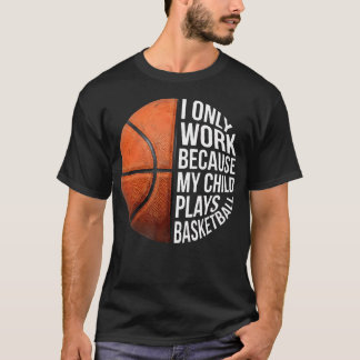 Basketball Mum I Work Because My Child Plays T-Shirt