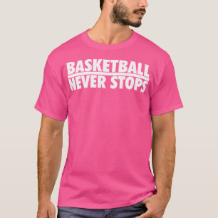 Basketball Never Stops T-Shirt