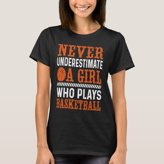 Basketball Never Underestimate A Girl Who Plays Ba T-Shirt (Front)