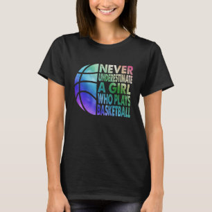 Basketball Never Underestimate A Girl Who Plays Ba T-Shirt