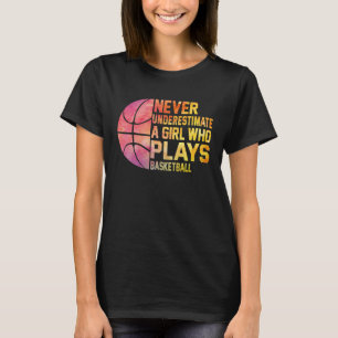 Basketball Never Underestimate A Girl Who Plays Ba T-Shirt