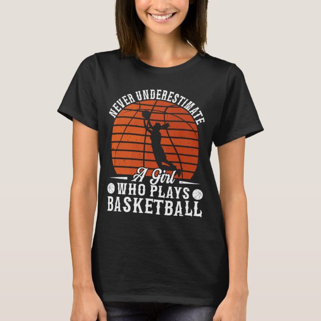 Basketball Never Underestimate A Girl Who Plays Ba T-Shirt (Front)