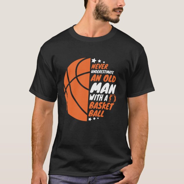 Basketball Never Underestimate An Old Man T-Shirt (Front)