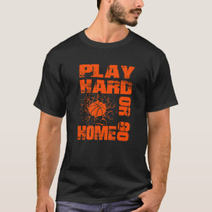 Basketball Play Hard Or Go Home Basketball Fan T-Shirt