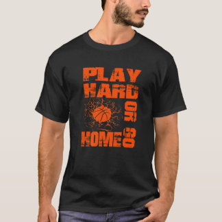 Basketball Play Hard Or Go Home  Basketball Fan T-Shirt
