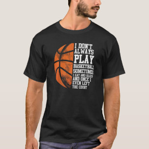 Basketball Player Baller I Don't Always Play Baske T-Shirt