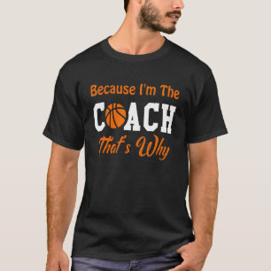 Basketball Sports Coach Because I'm The Coach That T-Shirt