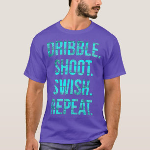 Basketball t Dribble shoot swish repeat T-Shirt