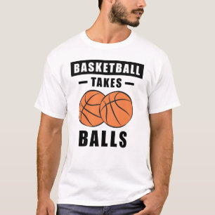 Basketball Takes Balls - Funny T-Shirt
