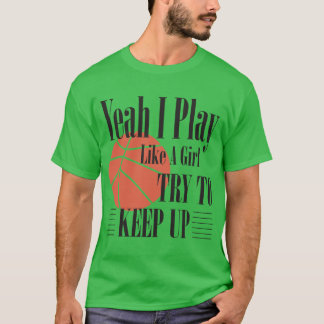 Basketball Yeah I Play Like A Girl Try To Keep Up T-Shirt