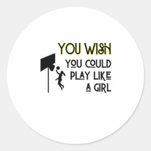 Basketball You Wish You Could Play Like A Girl  Classic Round Sticker