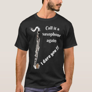 Bass Clarinet - Call it a Saxophone Again - I Dare T-Shirt