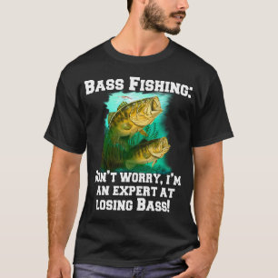 Bass Fishing: Don't Worry, I'm An Expert, At Losin T-Shirt