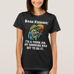 Bass Fishing: It’s A Tough Job, But Someone Has T-Shirt