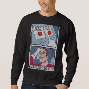 Bass Fishing or Go To Work Daily Struggle Two Bu Sweatshirt