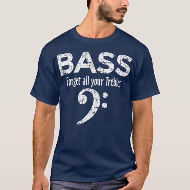 BASS  Forget all your Trebles  Bass Player T-Shirt (Front)