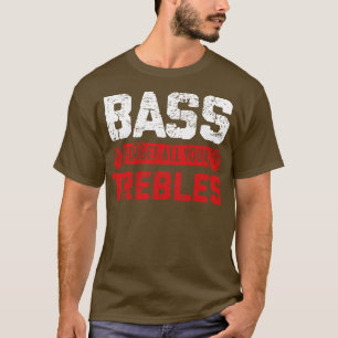 Bass Forget All Your Trebles T-Shirt