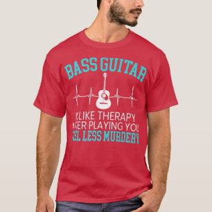 Bass Guitar Is Like Therapy Bassist Musician Instr T-Shirt