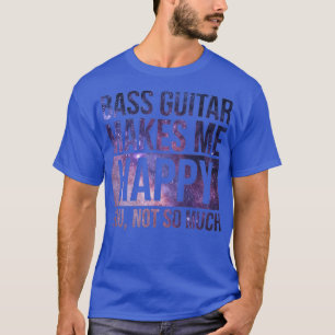 Bass Guitar Makes Me Happy 1 T-Shirt