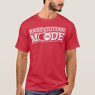 Bass Guitar Mode OnBass Player Music Bassist Bass  T-Shirt