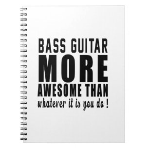 Bass Guitar more awesome than whatever it is you d Notebook