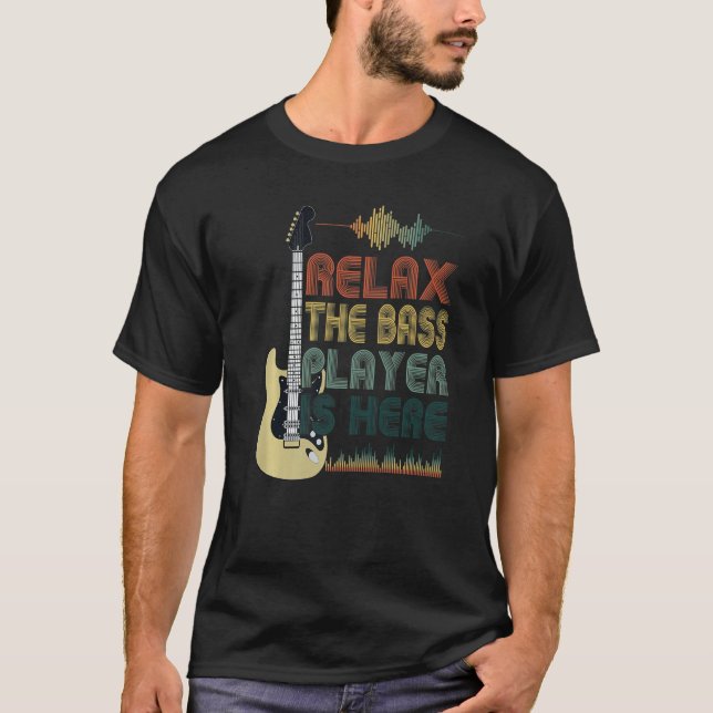 Bass Guitar Quote Relax The Bass Player Is Here T-Shirt (Front)
