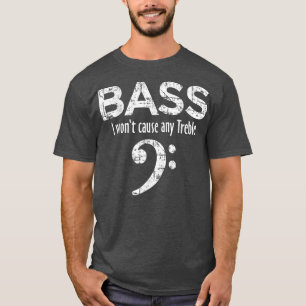 BASS I wont cause any Treble Bass Player T-Shirt