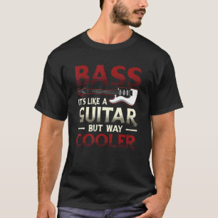 Bass It´s Like A Guitar But Way Cooler Bass Guitar T-Shirt