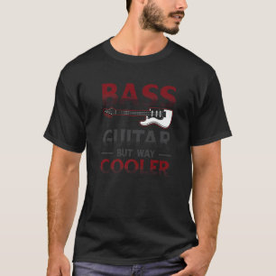 Bass It´s Like A Guitar But Way Cooler Bass Guitar T-Shirt
