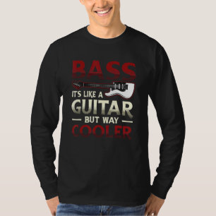 Bass It´s Like A Guitar But Way Cooler Bass Guitar T-Shirt