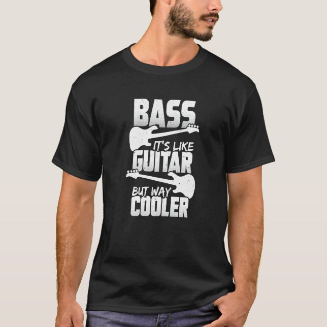 Bass It s Like Guitar But Way Cooler For A Bassist T-Shirt (Front)
