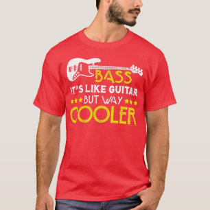 Bass Its Like A Guitar But Way Cooler Musician  T-Shirt
