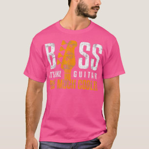 Bass Its Like Guitar But Much Cooler Bassist and G T-Shirt