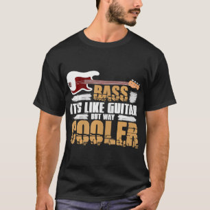 Bass Its Like Guitar But Way Cooler Bass Guitar T-Shirt