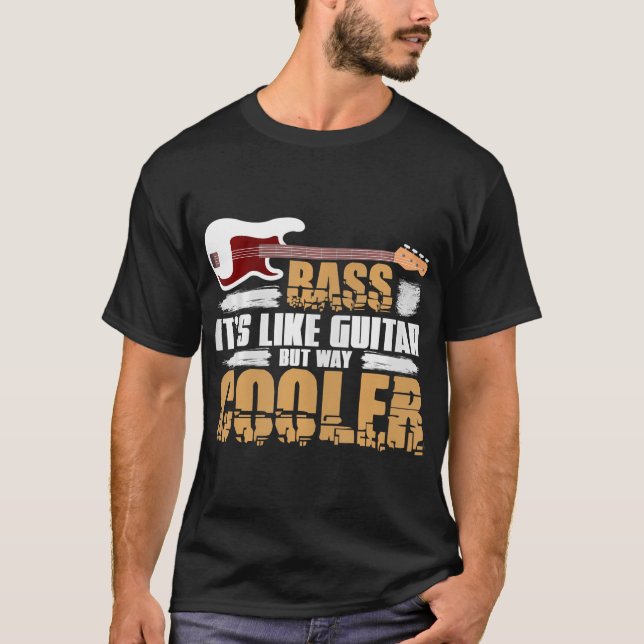 Bass Its Like Guitar But Way Cooler Bass Guitar T-Shirt (Front)