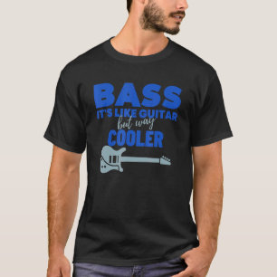 Bass It's Like Guitar But Way Cooler Bass Guitar T-Shirt