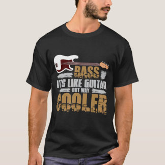 Bass Its Like Guitar But Way Cooler Bass Guitar T-Shirt