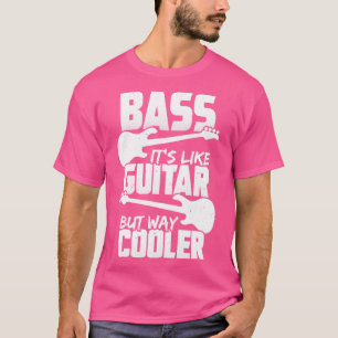 Bass Its Like Guitar But Way Cooler Bassist Gift T-Shirt
