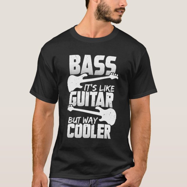 Bass It's Like Guitar But Way Cooler Bassist Gift T-Shirt (Front)
