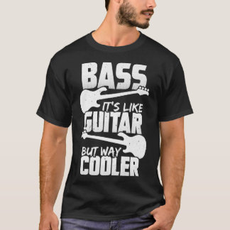 Bass Its Like Guitar But Way Cooler Design for a B T-Shirt